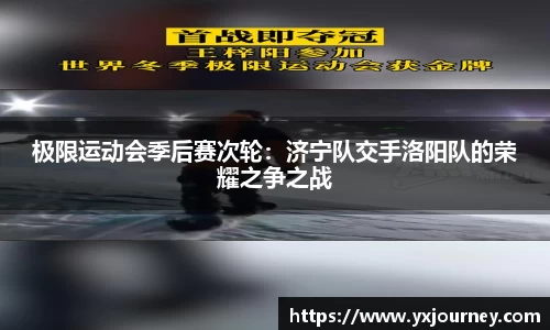 极限运动会季后赛次轮：济宁队交手洛阳队的荣耀之争之战
